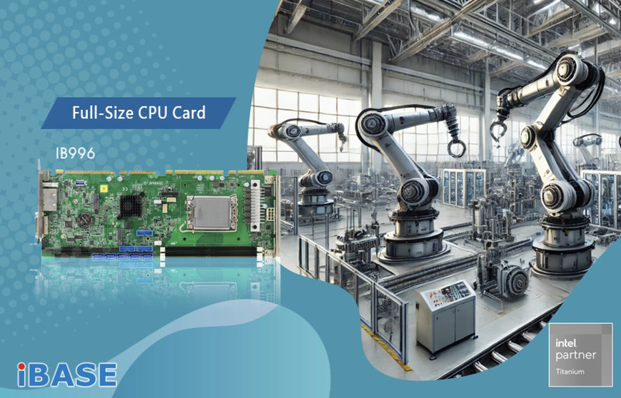 IBASE Launches IB996 Full-Size CPU Card for Demanding Industrial Systems